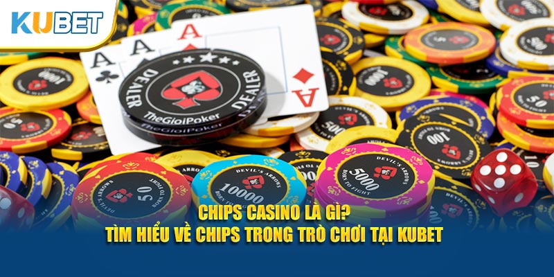 Chips Casino Là Gì? Tìm Hiểu Về Chips