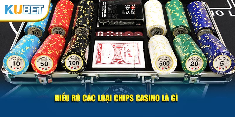 Hiểu rõ các loại Chips Casino là gì
