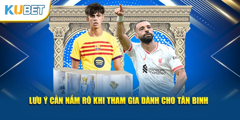 Lưu ý cần nắm rõ khi tham gia dành cho tân binh
