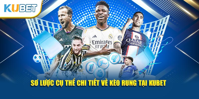Sơ lược cụ thể chi tiết về kèo rung tại Kubet