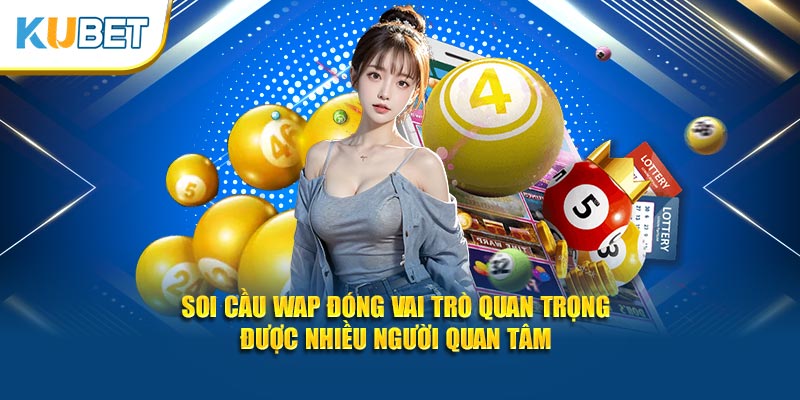 Soi cầu WAP đóng vai trò quan trọng được nhiều người quan tâm