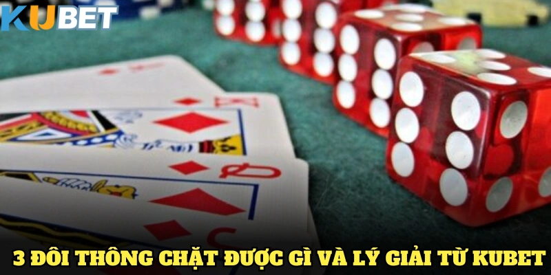 3 đôi thông chặt được gì và lý giải từ Kubet