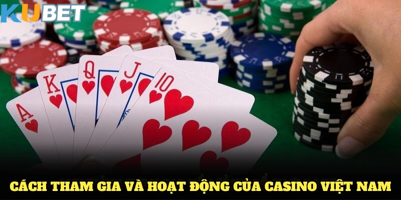 Hiểu rõ cách tham gia và hoạt động của casino Việt Nam hiện nay