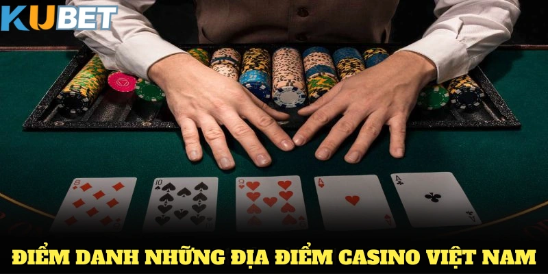 Điểm danh những địa điểm casino Việt Nam nổi tiếng và sang trọng nhất