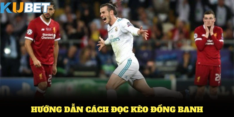 Hướng dẫn cách đọc kèo đồng banh chuẩn từ KUBET