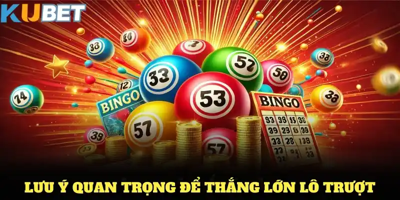Những điểm lưu ý quan trọng để thắng lớn lô trượt
